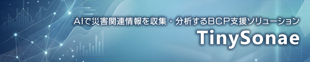 AIで災害関連情報を収集・分析するBCP支援ソリューション『TinySonae』